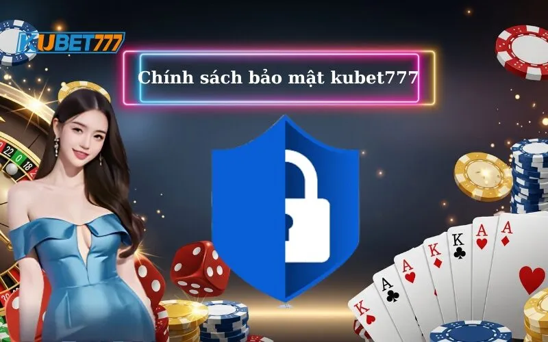Chính sách bảo mật Kubet777